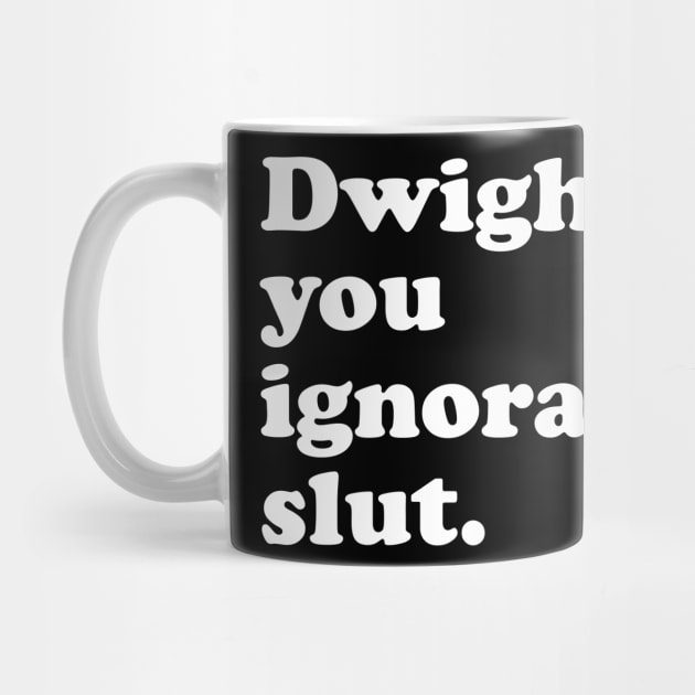 Dwight You Ignorant Slut by redsoldesign